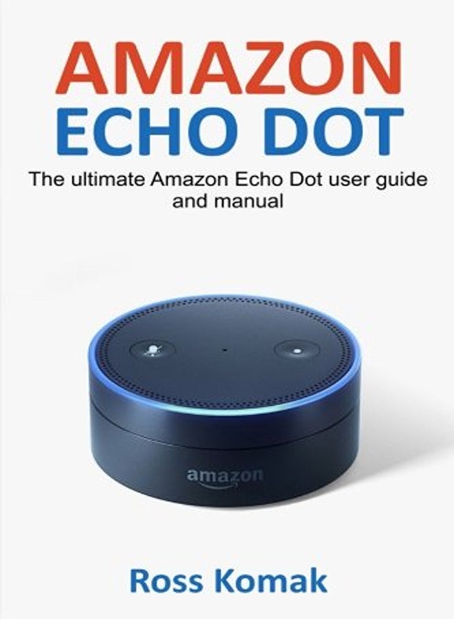 Amazon Echo Dot The Ultimate Amazon Echo Dot User Guide And Manual